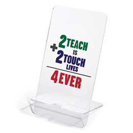 Phone Stand - 2 Teach is 2 Touch Lives 4 Ever