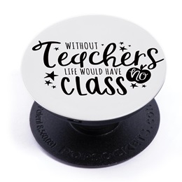 PopSocket® Phone Stand- Without Teachers Life Would Have No Class